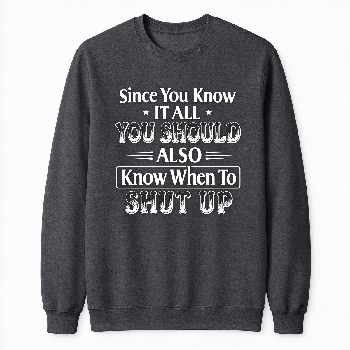 Since You Know It All You Should Also Know When to Shut Up – Funny Sarcastic Shirts