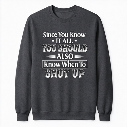 Since You Know It All You Should Also Know When to Shut Up – Funny Sarcastic Shirts