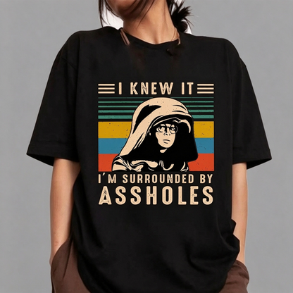 I Knew It I'm Surrounded by Assholes – Funny Retro Graphic Shirts
