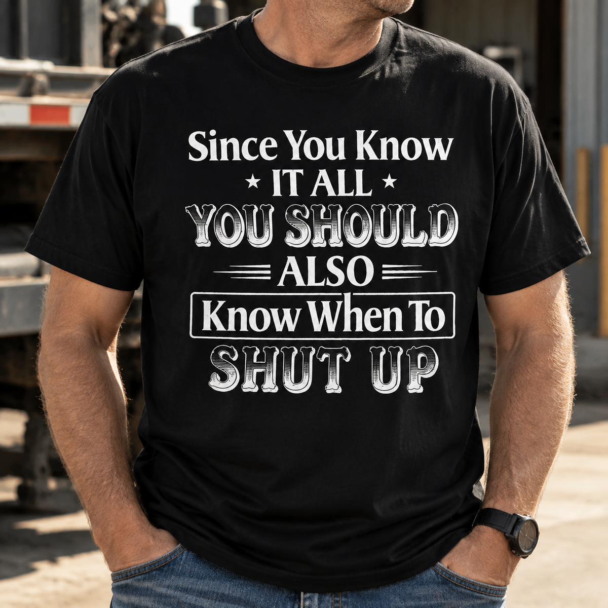 Since You Know It All You Should Also Know When to Shut Up – Funny Sarcastic Shirts