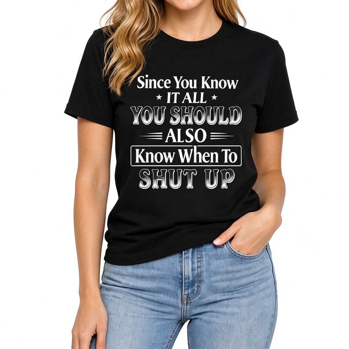 Since You Know It All You Should Also Know When to Shut Up – Funny Sarcastic Shirts