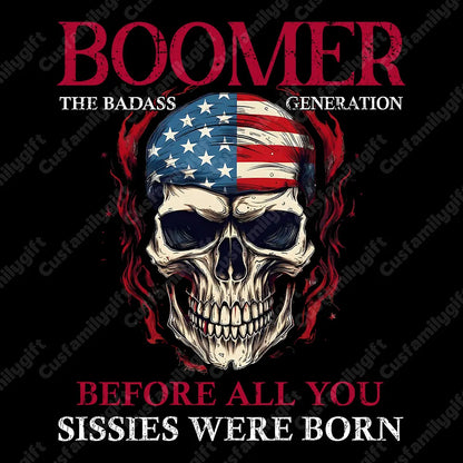 BOOMER The Badass Generation Custom Year Of Birth Sweatshirt, Unisex Hoodie, Before All You Sissies Were Born T shirt