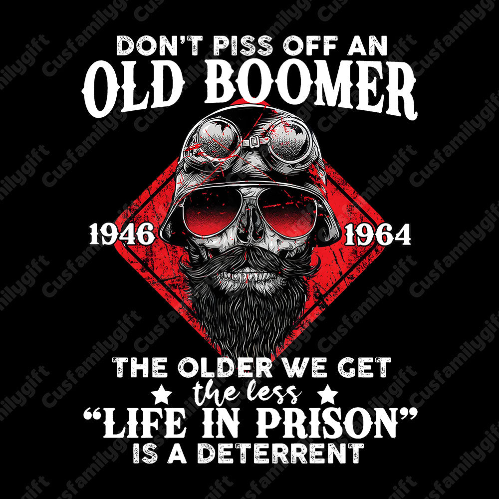 Don't Piss Off An Old Boomer The Older We Get The Less “Life In Prison” Is A Deterrent Shirts