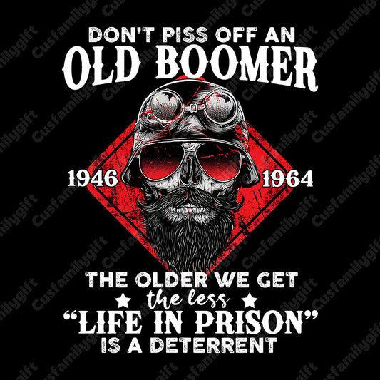 Don't Piss Off An Old Boomer The Older We Get The Less “Life In Prison” Is A Deterrent Shirts