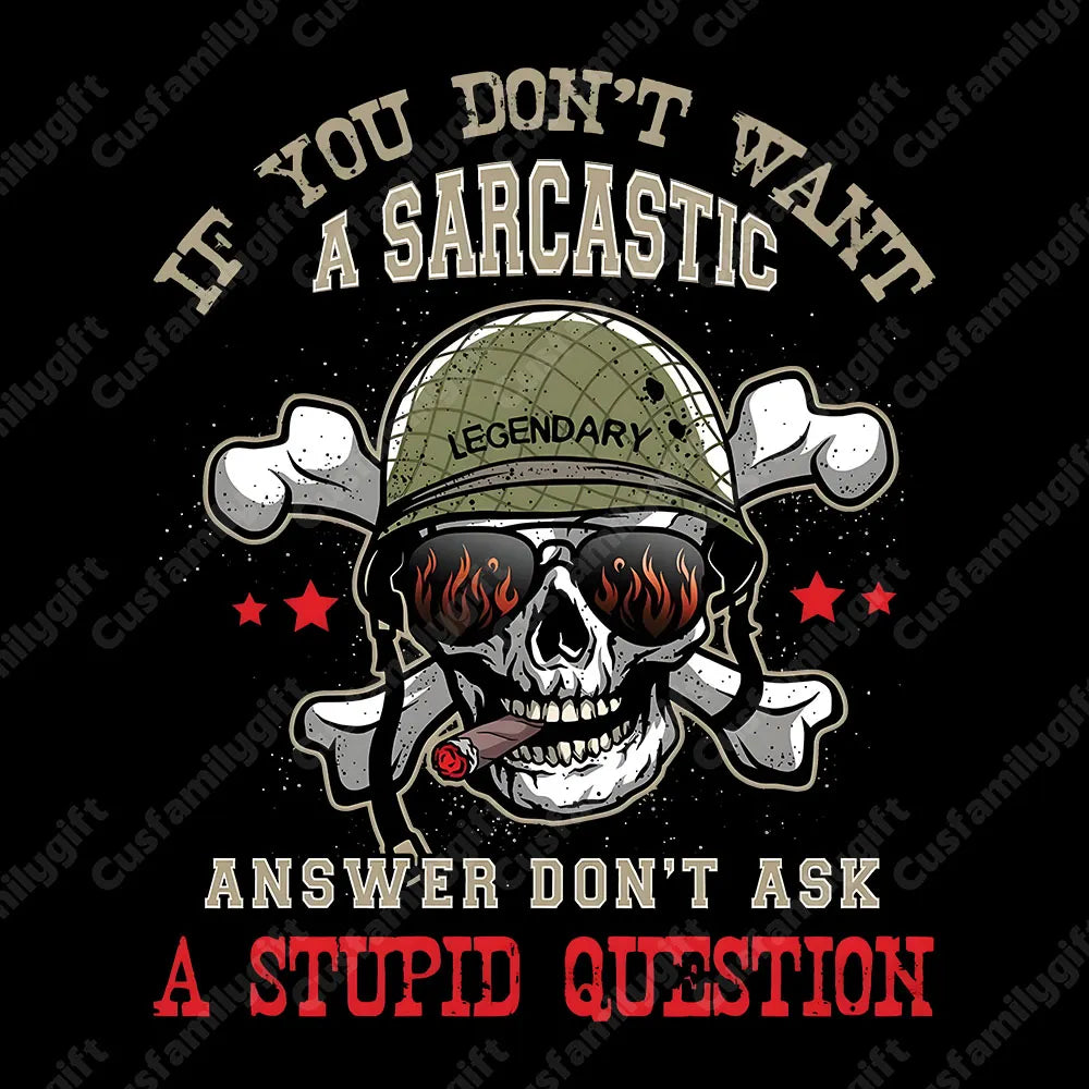 If You Don't Want A Sarcastic Answer Don't Ask A Stupid Question Shirts